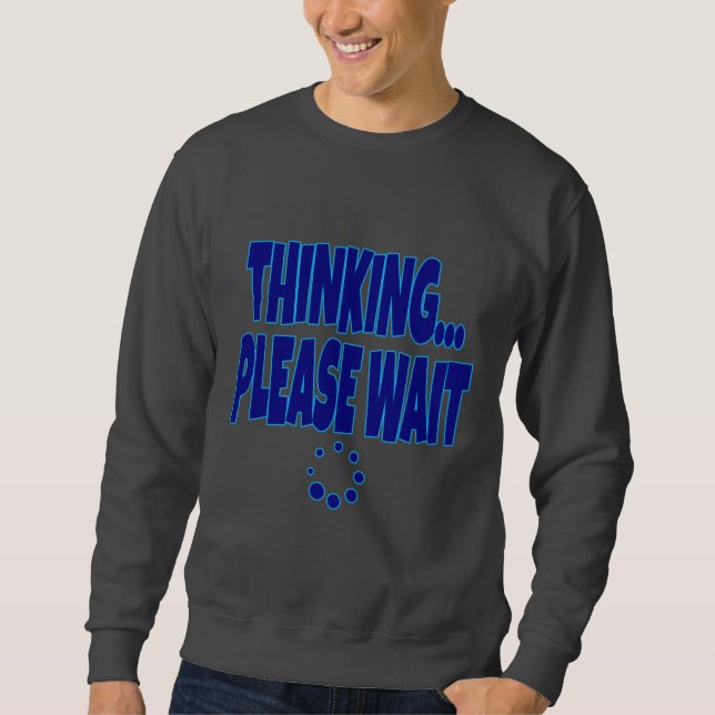 Thinking… Please Wait – Funny Loading Mind Quote D Sweatshirt (Front)