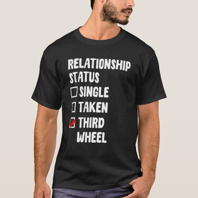 Third Wheel Relationship Status Single Friend Dati T-Shirt (Front)
