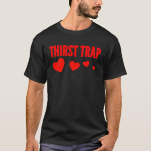 Thirst Trap Attractive Trendy Social Person Hearts T-Shirt