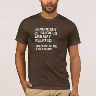 THIRTY PERCENT OF SUICIDES ARE GAY RELATED T-Shirt