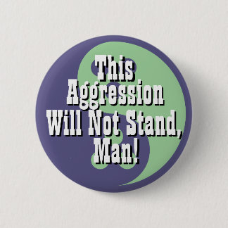 This Agression Will Not Stand, Man! Button