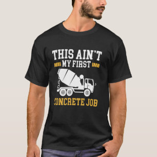 This Aint My First Concrete Job T-Shirt