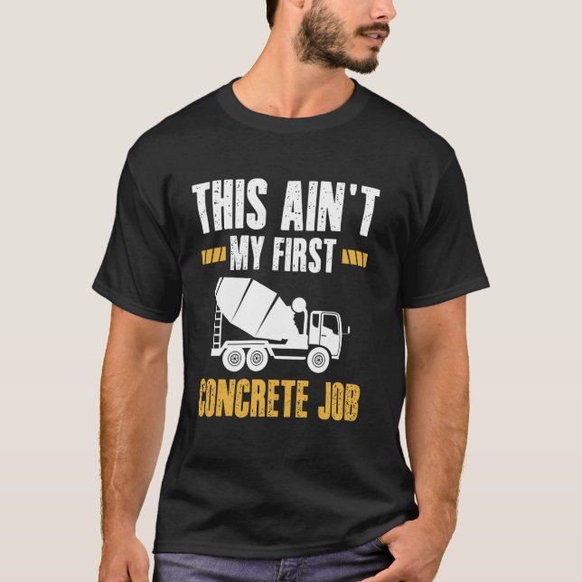 This Aint My First Concrete Job T-Shirt (Front)