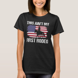 This Aint My First Rodeo American Flag Cowboy Patr T-Shirt