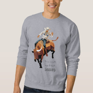 This ain't my first RODEO : Bull rider Sweatshirt