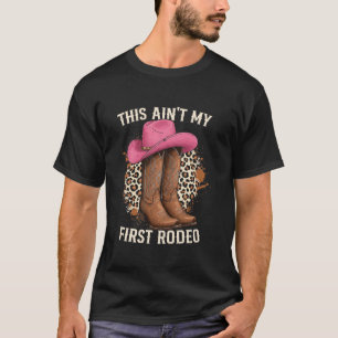 This Ain't My First Rodeo Funny Cowgirls Boots Hat T-Shirt