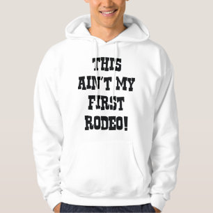 This Ain't My First Rodeo! Hoodie