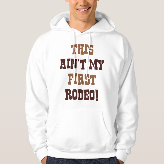 This Ain't My First Rodeo! Hoodie (Front)