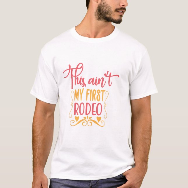 This Ain't My First Rodeo T-Shirt (Front)