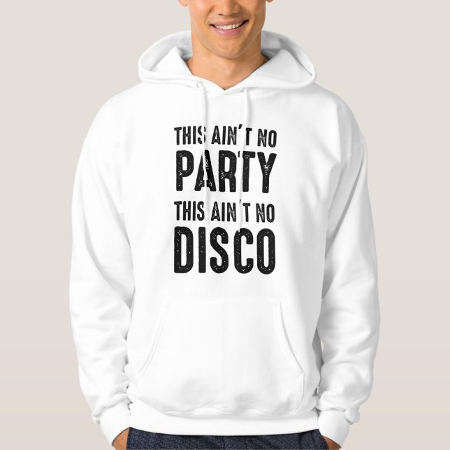 This Ain't No Party, This Ain't No Disco Hoodie (Front)