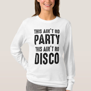 This Ain't No Party, This Ain't No Disco T-Shirt