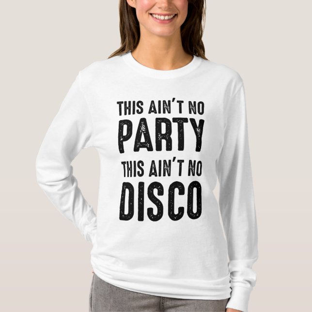This Ain't No Party, This Ain't No Disco T-Shirt (Front)