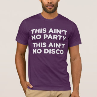 This Ain't No Party This Ain't No Disco T-Shirt