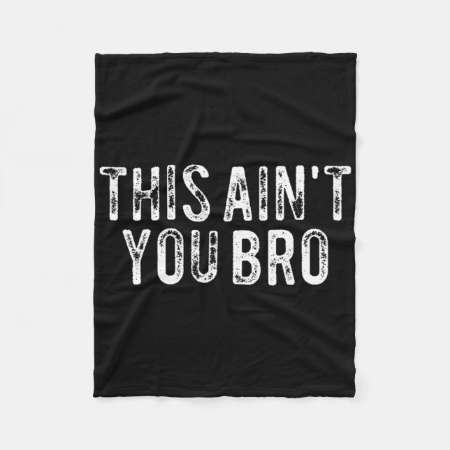 This Ain't You Bro  Fleece Blanket (Front)