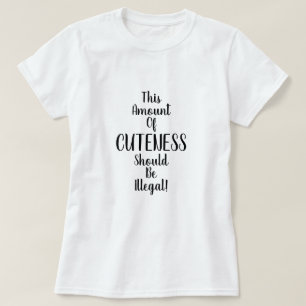 This Amount of Cuteness Should Be Illegal! Funny T-Shirt