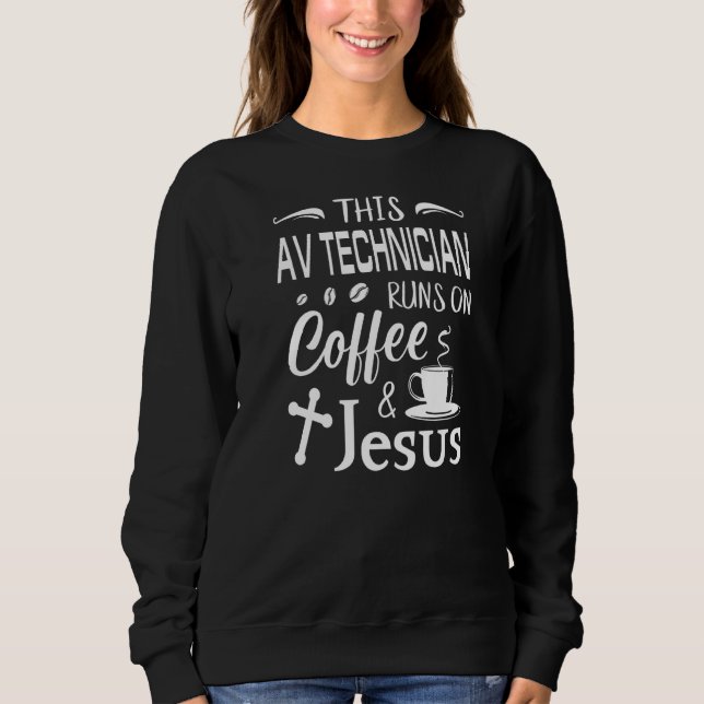 This Av Technician Runs On Coffee & Jesus Caffeine Sweatshirt (Front)