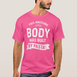 This Awesome Body Was Built By Pasta Italian Food T-Shirt