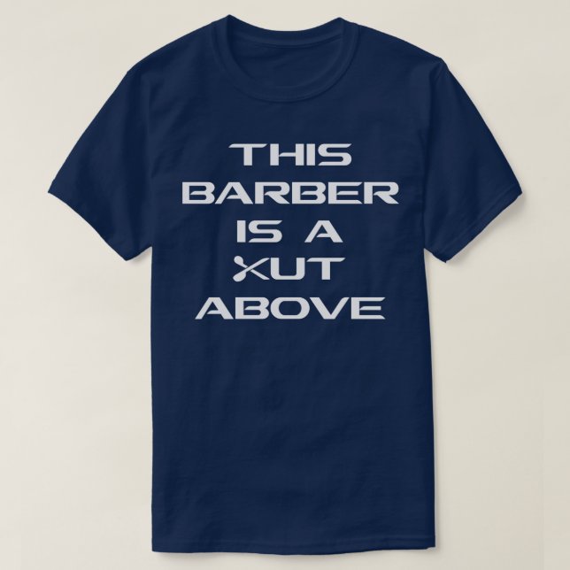 THIS BARBER IS A CUT ABOVE T-Shirt (Design Front)