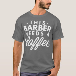 This Barber needs a Coffee 5 T-Shirt