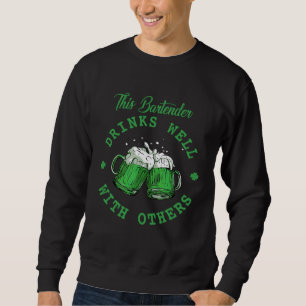 This Bartender Drinks Well With Others St Patrick' Sweatshirt