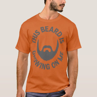 This Beard is Growing on Me 1 T-Shirt