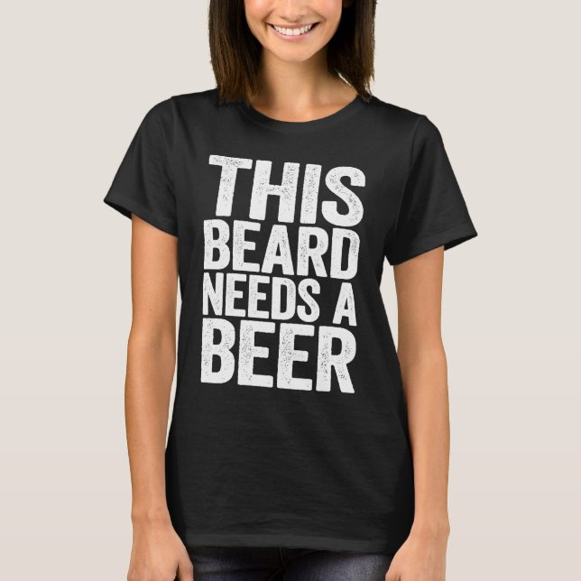This Beard Needs A Beer  Drinking T-Shirt (Front)
