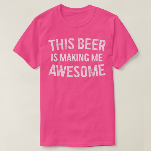 This Beer Is Making Me Awesome  Drinking Gift  T-Shirt (Design Front)