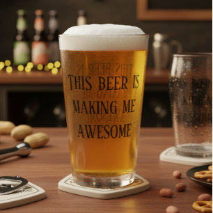 This Beer is Making me Awesome Pint Glass