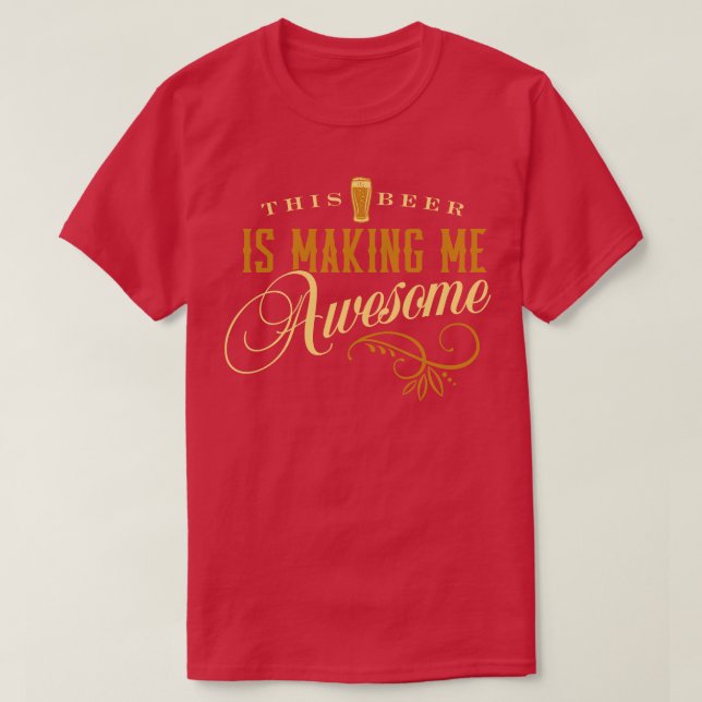 This Beer is Making Me Awesome T-Shirt (Design Front)