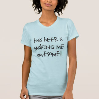 THIS BEER IS MAKING ME AWESOME - WRITING ONLY T-Shirt