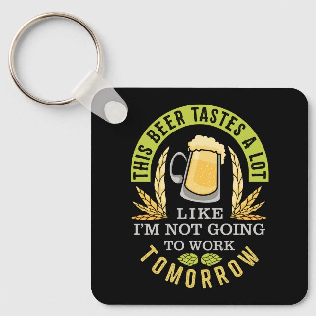 This Beer Tastes A Lot Like I'm Not Going To Work Key Ring (Front)