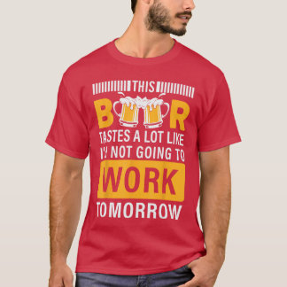 This Beer tastes a lot like im not going to work T T-Shirt