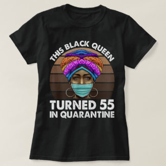 This Black Queen Turned 55 In Quarantine T-Shirt