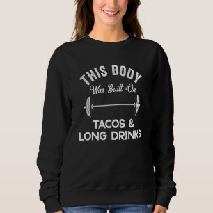 This Body Was Built On Tacos & Long Drinks Bar C Sweatshirt