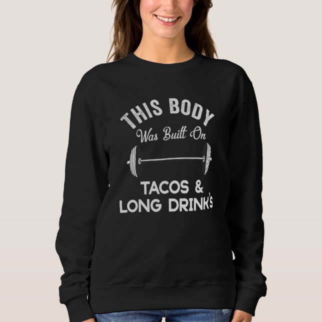 This Body Was Built On Tacos & Long Drinks   Bar C Sweatshirt (Front)