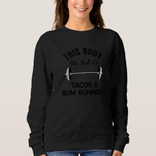 This Body Was Built On Tacos & Rum Runners Drinki Sweatshirt