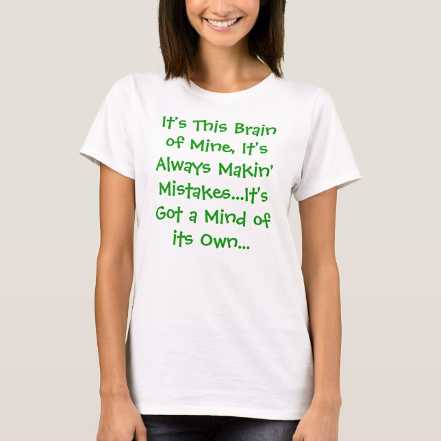 This Brain of Mine...It's Got a Mind of its Own T-Shirt (Front)