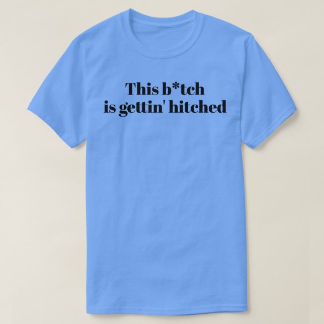 This Btch Is Gettinx27 Hitched black T-Shirt (Design Front)