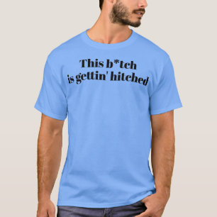 This Btch Is Gettinx27 Hitched black T-Shirt