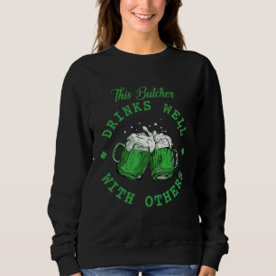 This Butcher Drinks Well With Others St Patrick's  Sweatshirt