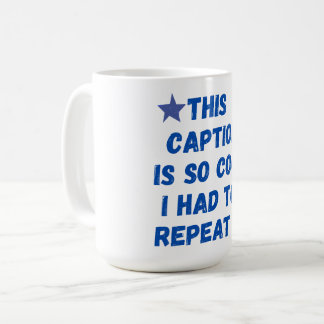 This caption is so cool I had to repeat it Coffee Mug