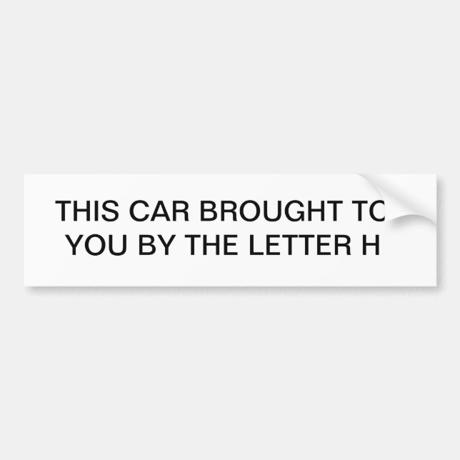 THIS CAR BROUGHT TO YOU BY THE LETTER H BUMPER STICKER (Front)