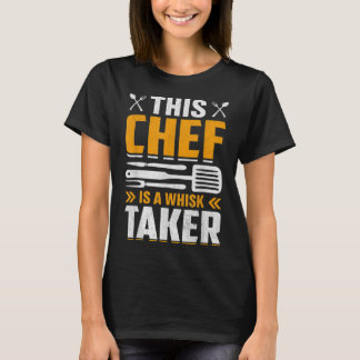 This Chef Is A Wisk Taker Cool Chef Cook Pastry Ch T-Shirt