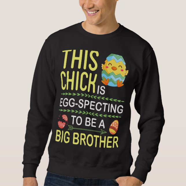This Chick Is Egg Specting To Be A Big Brother Eas Sweatshirt (Front)