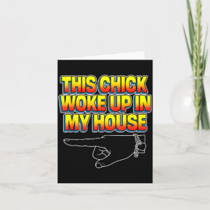 This Chick Woke Up In My House Card