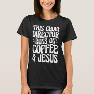 This Choir Director Runs on Coffee & Jesus  1 T-Shirt