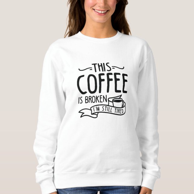 This Coffee Is Broken Sweatshirt (Front)