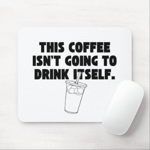'This Coffee Isn't Going To Drink Itself' Funny Mouse Pad