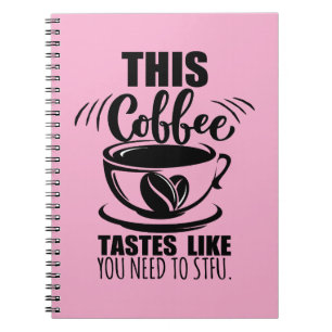 This Coffee Tastes Like You Need To STFU Notebook