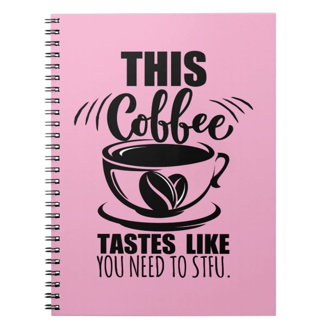 This Coffee Tastes Like You Need To STFU Notebook (Front)